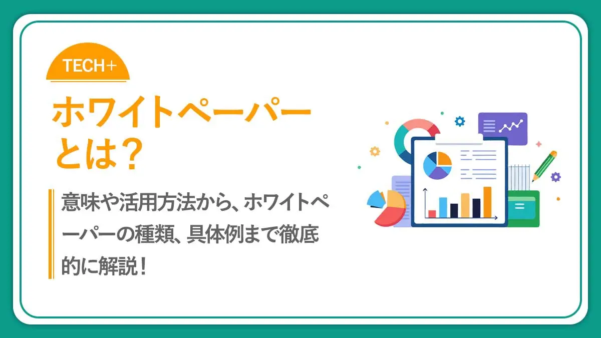 ホワイトペーパーとは？意味や種類から具体的な成功事例まで解説！